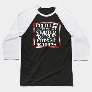 Coffee gets me started Baseball T-Shirt